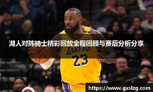 湖人对阵骑士精彩回放全程回顾与赛后分析分享