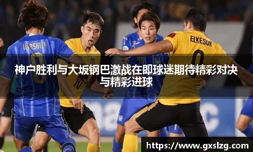 神户胜利与大坂钢巴激战在即球迷期待精彩对决与精彩进球