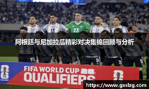 阿根廷与尼加拉瓜精彩对决集锦回顾与分析